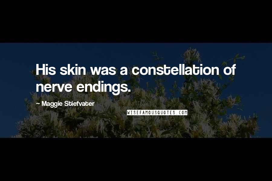 Maggie Stiefvater Quotes: His skin was a constellation of nerve endings.