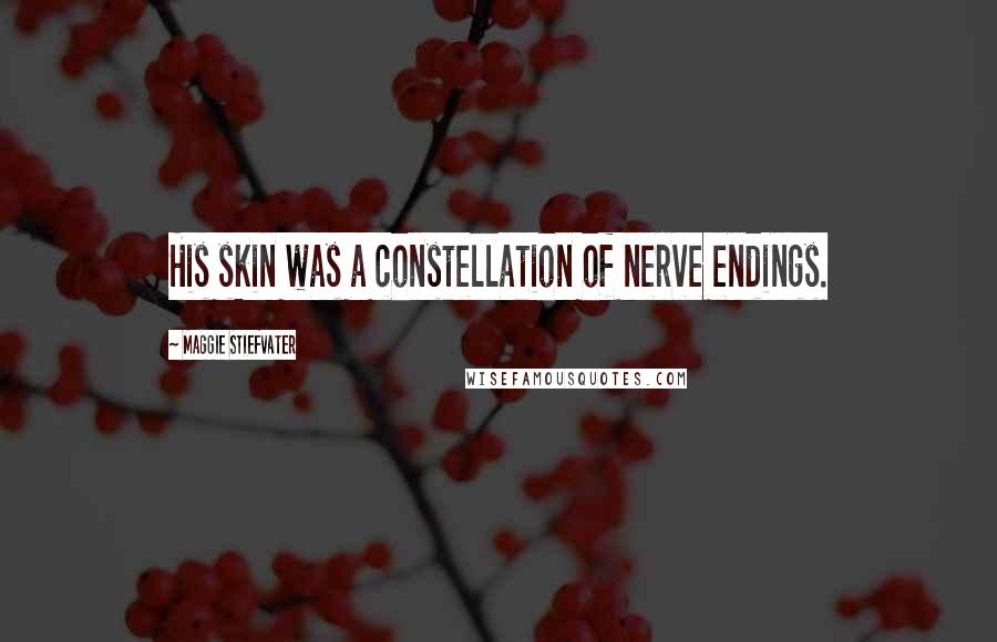 Maggie Stiefvater Quotes: His skin was a constellation of nerve endings.