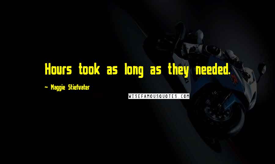 Maggie Stiefvater Quotes: Hours took as long as they needed.