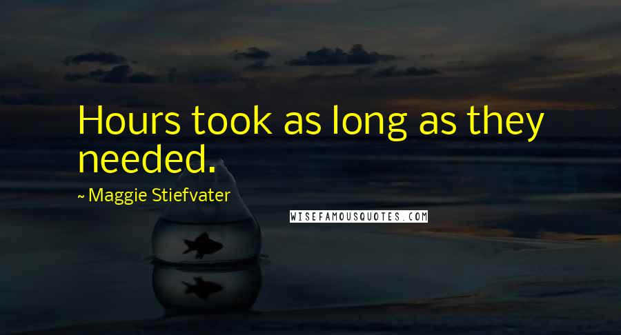 Maggie Stiefvater Quotes: Hours took as long as they needed.