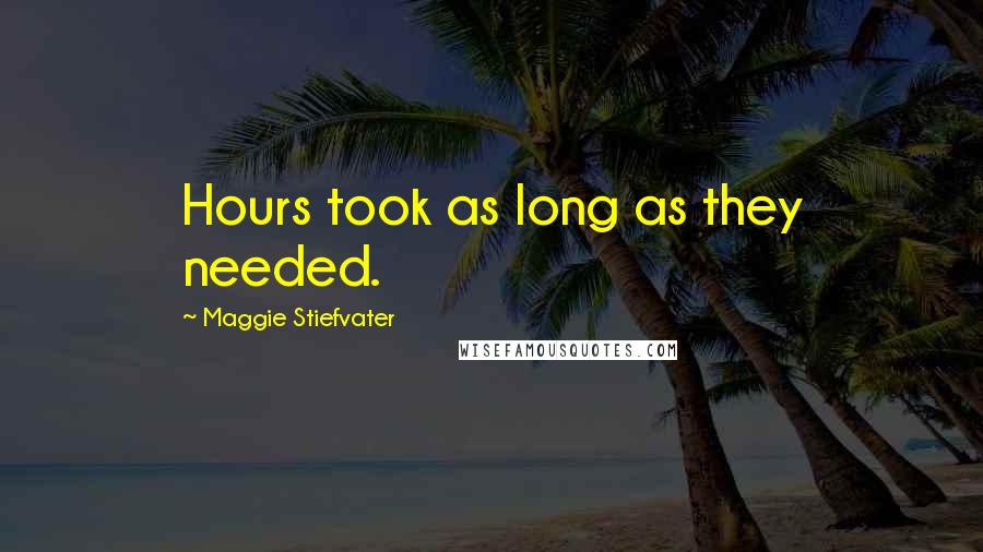 Maggie Stiefvater Quotes: Hours took as long as they needed.