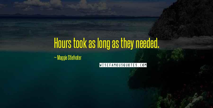 Maggie Stiefvater Quotes: Hours took as long as they needed.