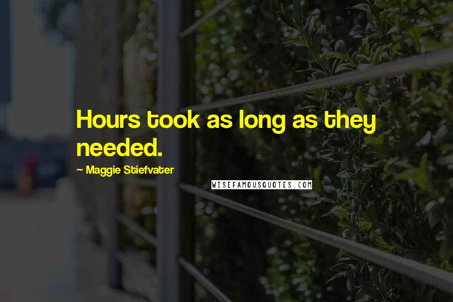 Maggie Stiefvater Quotes: Hours took as long as they needed.