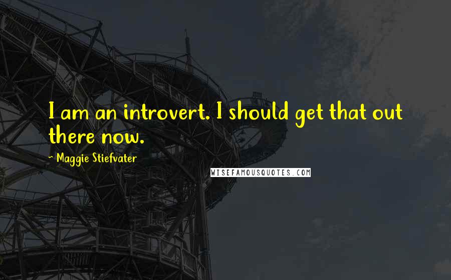 Maggie Stiefvater Quotes: I am an introvert. I should get that out there now.