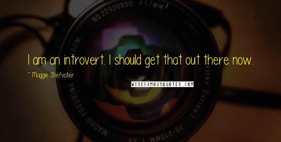 Maggie Stiefvater Quotes: I am an introvert. I should get that out there now.