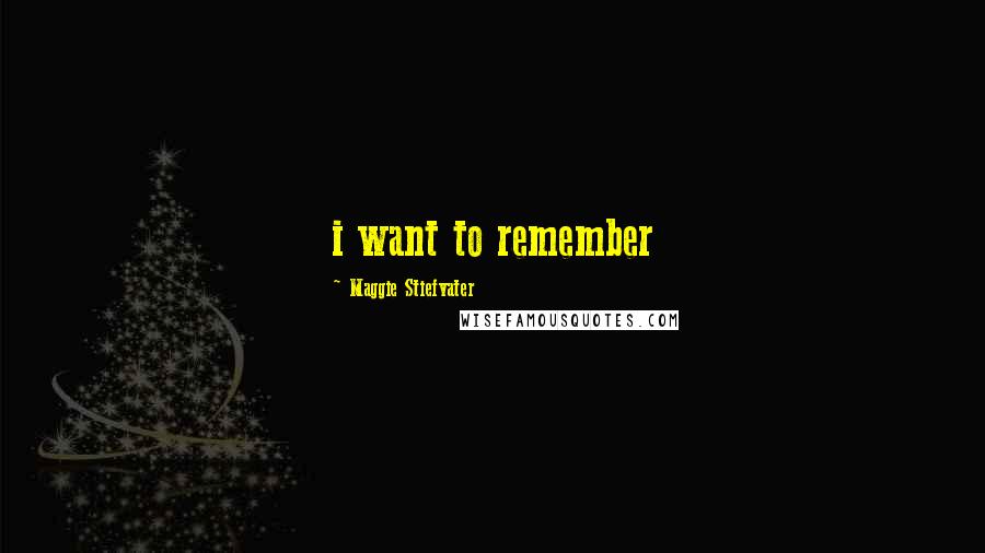 Maggie Stiefvater Quotes: i want to remember
