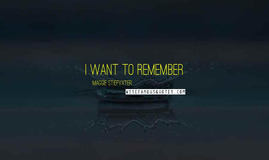 Maggie Stiefvater Quotes: i want to remember