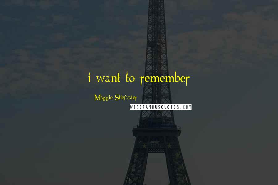 Maggie Stiefvater Quotes: i want to remember