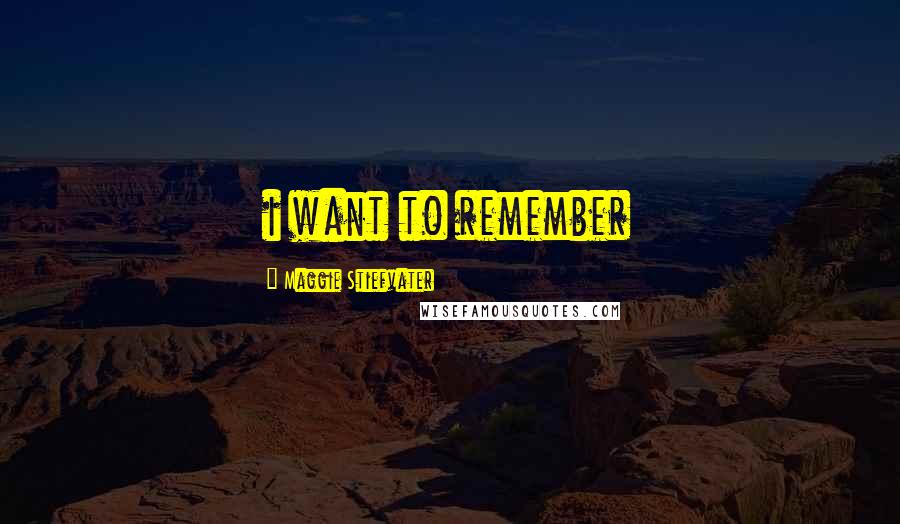 Maggie Stiefvater Quotes: i want to remember