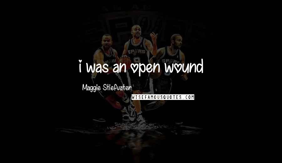 Maggie Stiefvater Quotes: i was an open wound