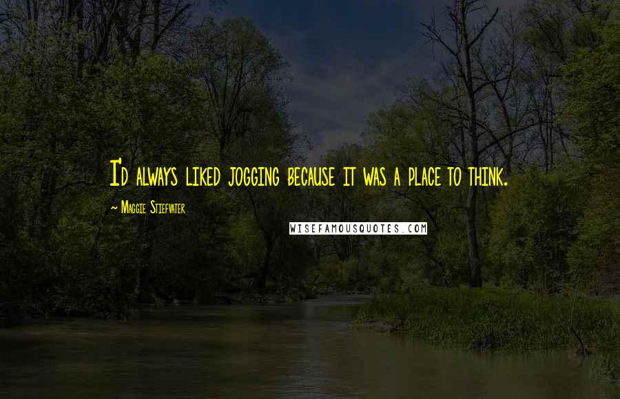 Maggie Stiefvater Quotes: I'd always liked jogging because it was a place to think.