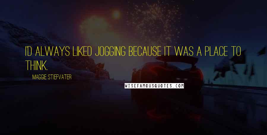Maggie Stiefvater Quotes: I'd always liked jogging because it was a place to think.