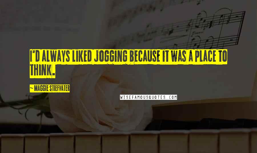 Maggie Stiefvater Quotes: I'd always liked jogging because it was a place to think.
