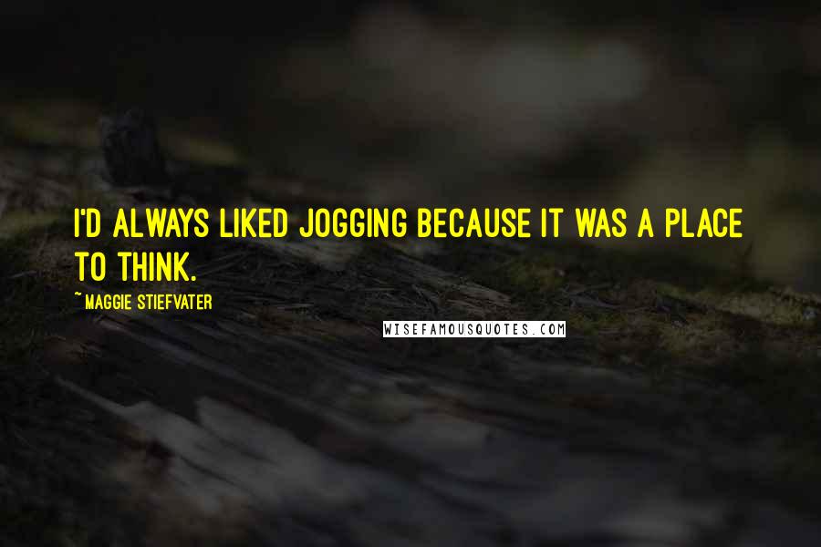 Maggie Stiefvater Quotes: I'd always liked jogging because it was a place to think.