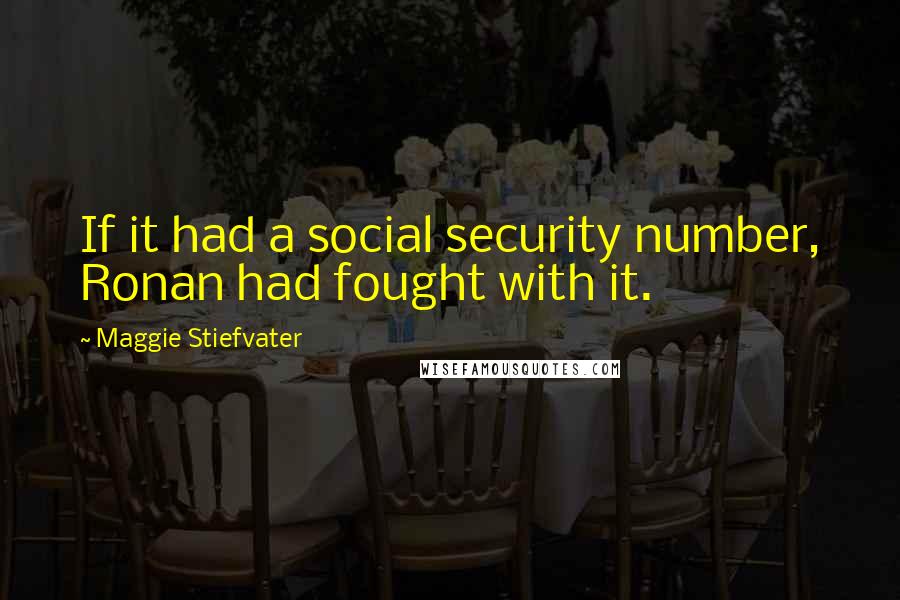 Maggie Stiefvater Quotes: If it had a social security number, Ronan had fought with it.