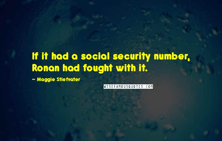 Maggie Stiefvater Quotes: If it had a social security number, Ronan had fought with it.