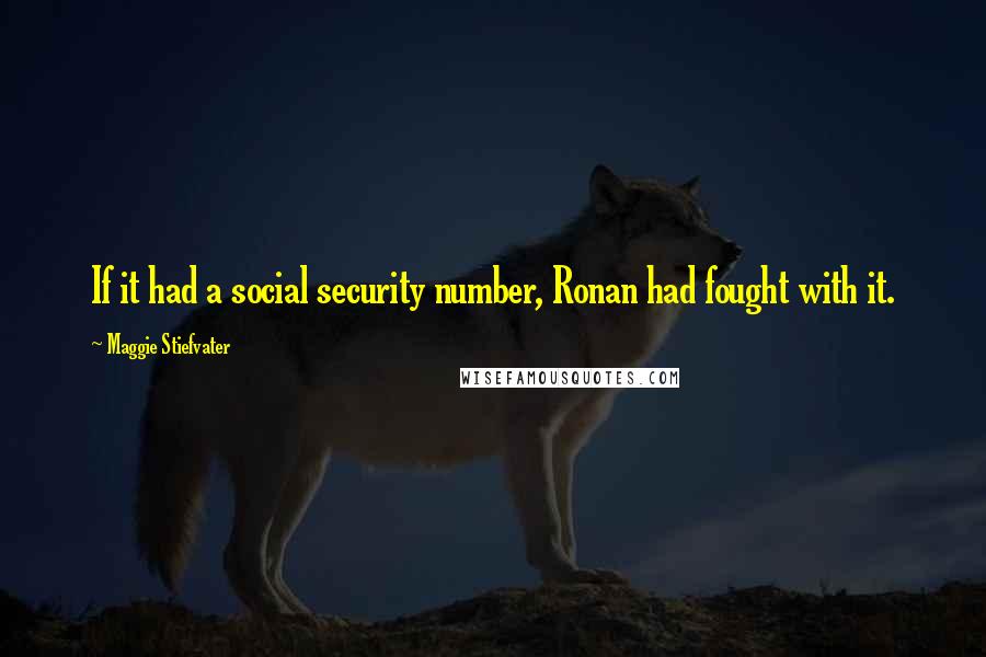 Maggie Stiefvater Quotes: If it had a social security number, Ronan had fought with it.