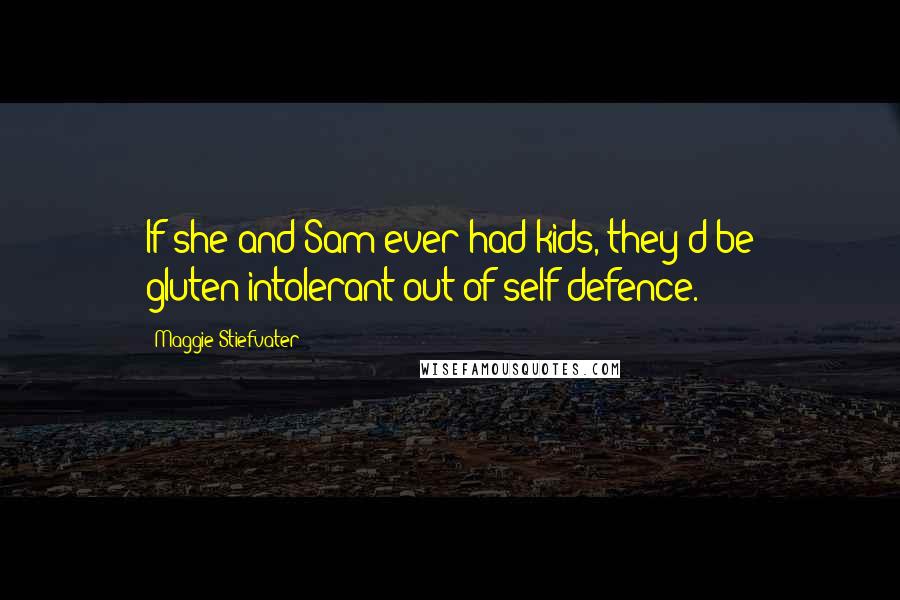 Maggie Stiefvater Quotes: If she and Sam ever had kids, they'd be gluten-intolerant out of self-defence.