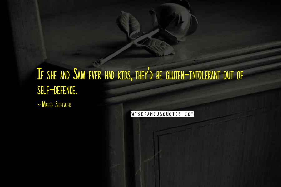 Maggie Stiefvater Quotes: If she and Sam ever had kids, they'd be gluten-intolerant out of self-defence.