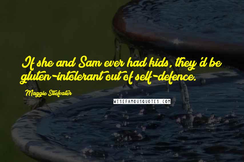 Maggie Stiefvater Quotes: If she and Sam ever had kids, they'd be gluten-intolerant out of self-defence.
