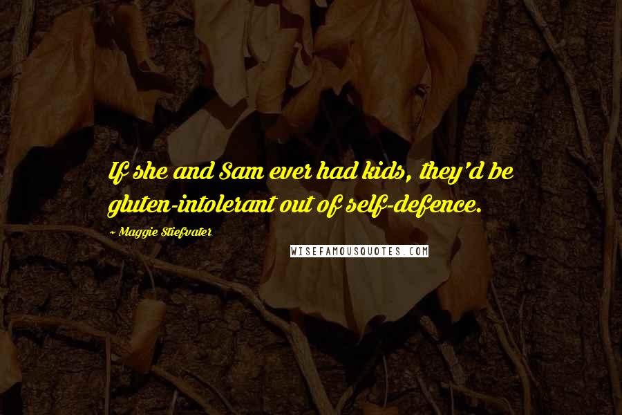 Maggie Stiefvater Quotes: If she and Sam ever had kids, they'd be gluten-intolerant out of self-defence.