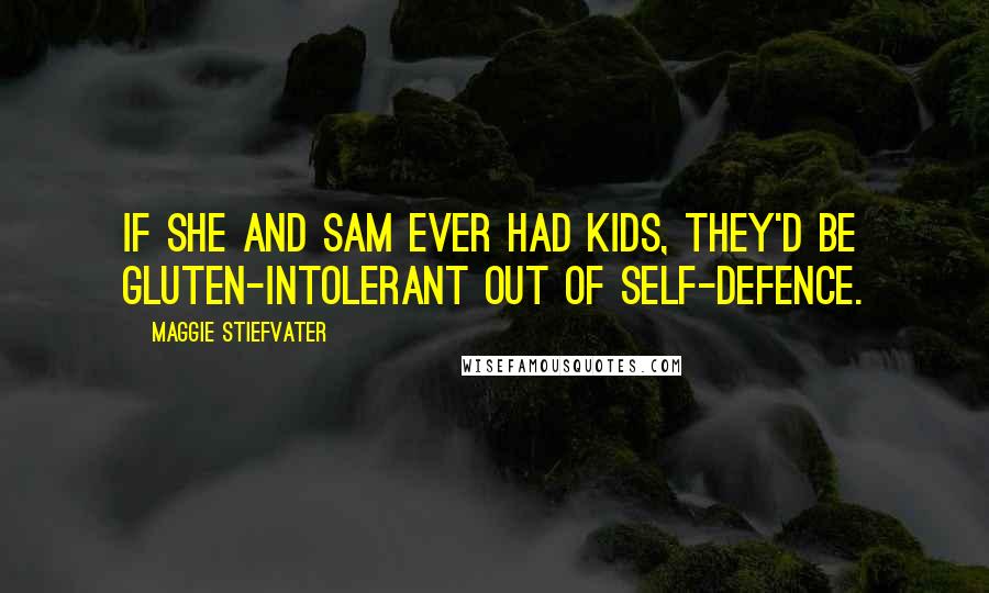 Maggie Stiefvater Quotes: If she and Sam ever had kids, they'd be gluten-intolerant out of self-defence.