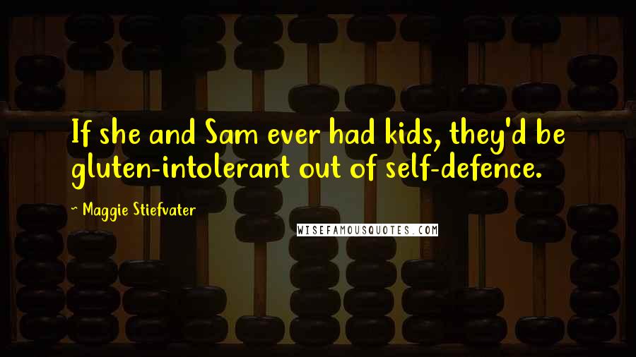 Maggie Stiefvater Quotes: If she and Sam ever had kids, they'd be gluten-intolerant out of self-defence.