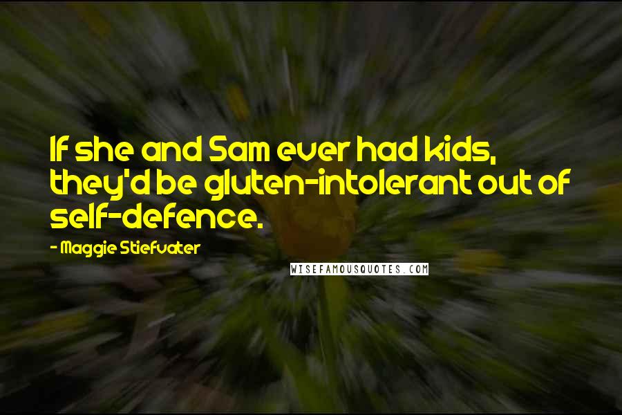 Maggie Stiefvater Quotes: If she and Sam ever had kids, they'd be gluten-intolerant out of self-defence.