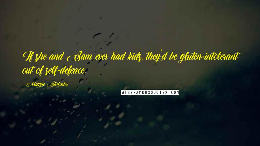 Maggie Stiefvater Quotes: If she and Sam ever had kids, they'd be gluten-intolerant out of self-defence.