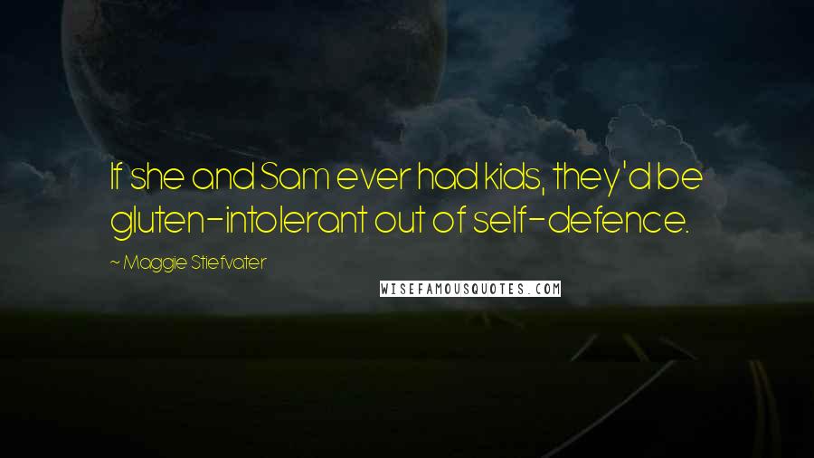 Maggie Stiefvater Quotes: If she and Sam ever had kids, they'd be gluten-intolerant out of self-defence.