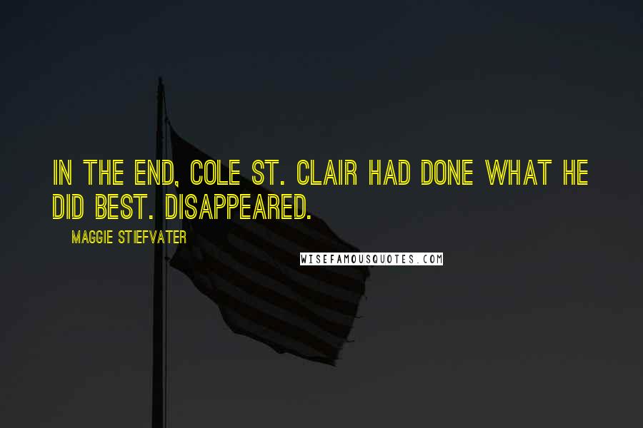 Maggie Stiefvater Quotes: In the end, Cole St. Clair had done what he did best. Disappeared.