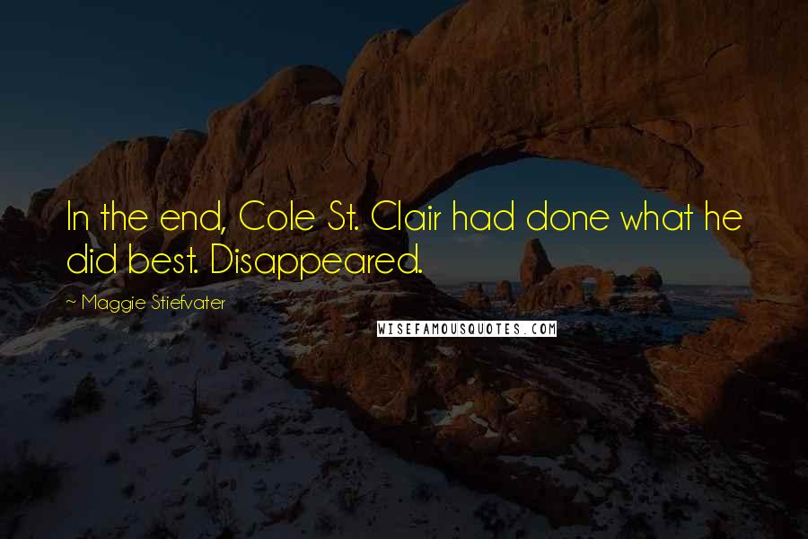 Maggie Stiefvater Quotes: In the end, Cole St. Clair had done what he did best. Disappeared.