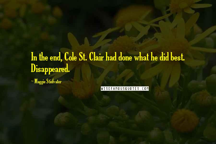 Maggie Stiefvater Quotes: In the end, Cole St. Clair had done what he did best. Disappeared.