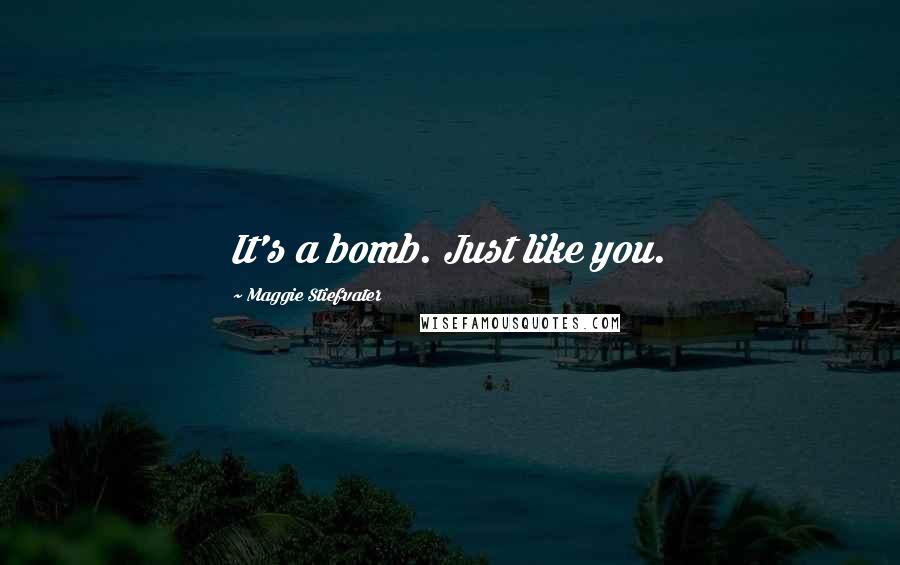 Maggie Stiefvater Quotes: It's a bomb. Just like you.