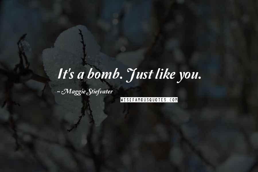 Maggie Stiefvater Quotes: It's a bomb. Just like you.