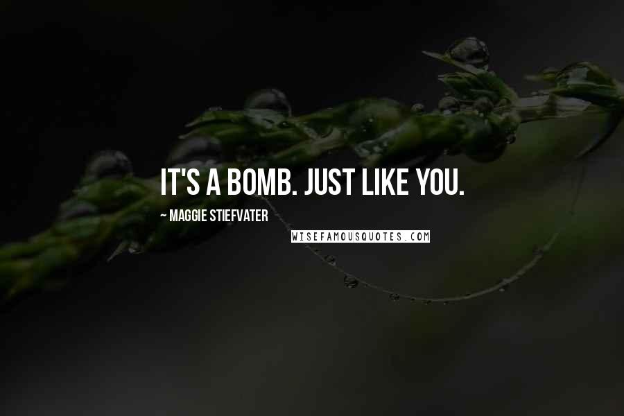 Maggie Stiefvater Quotes: It's a bomb. Just like you.