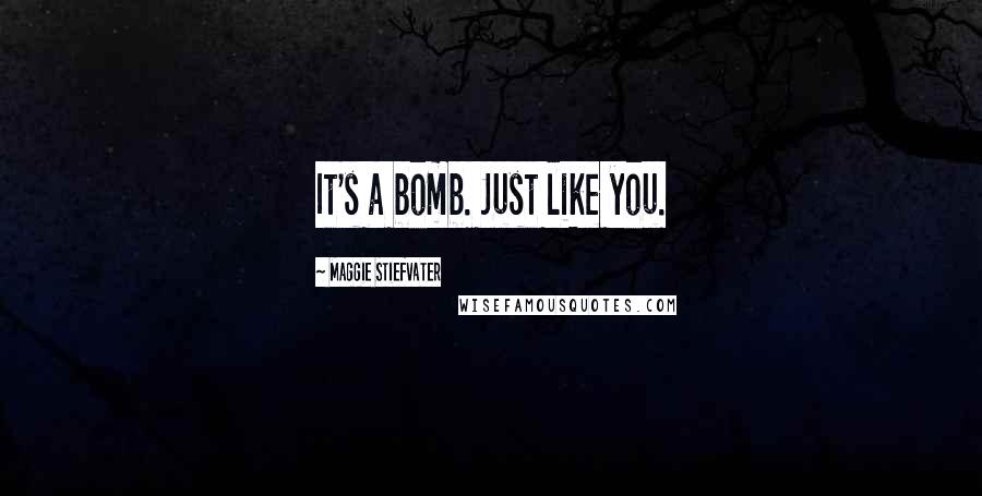 Maggie Stiefvater Quotes: It's a bomb. Just like you.