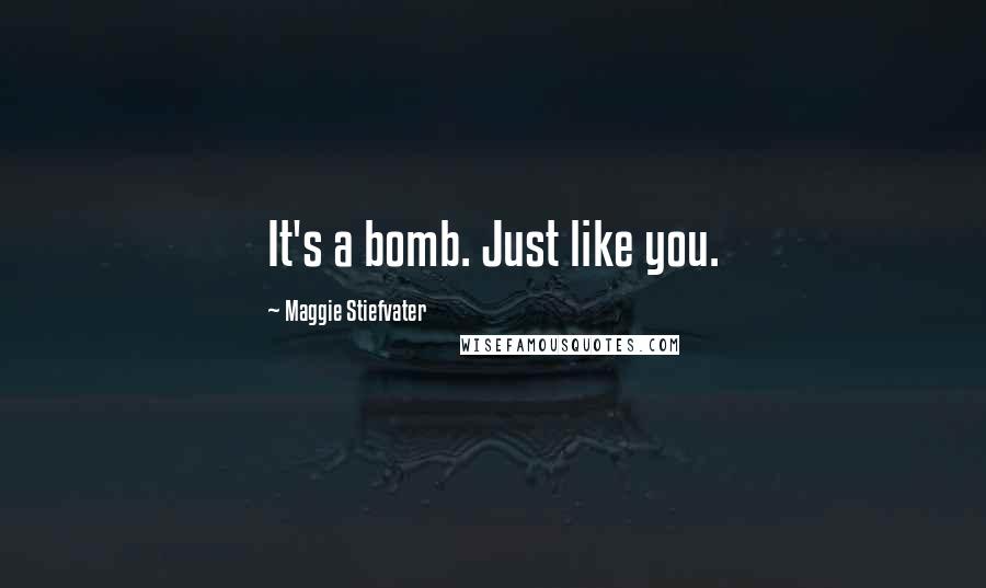 Maggie Stiefvater Quotes: It's a bomb. Just like you.