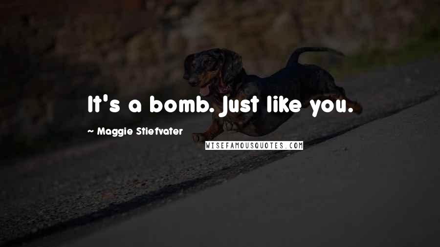 Maggie Stiefvater Quotes: It's a bomb. Just like you.