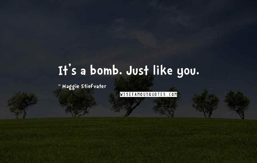 Maggie Stiefvater Quotes: It's a bomb. Just like you.