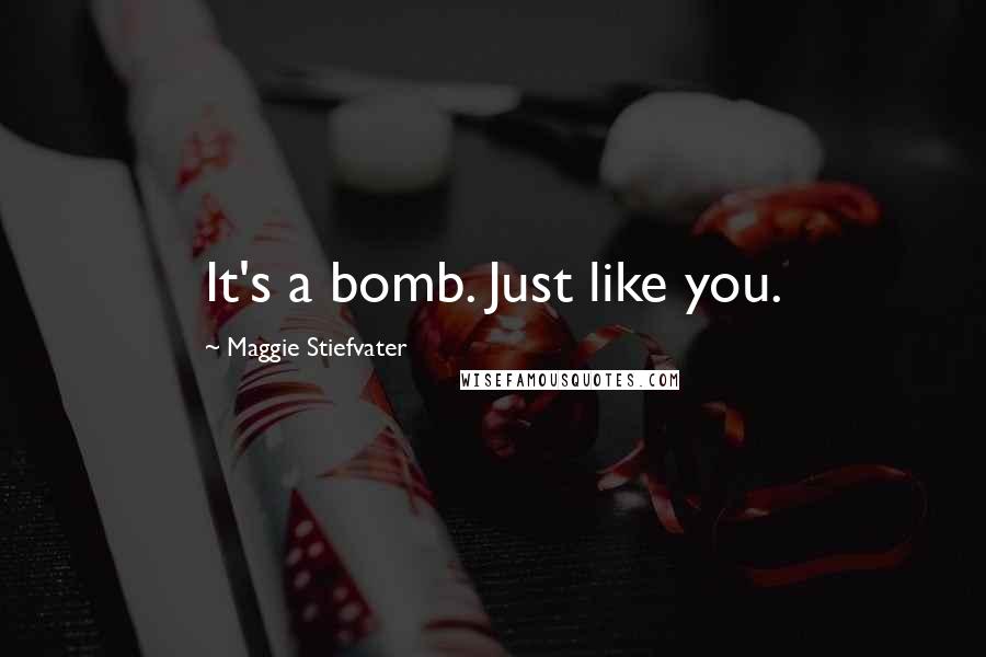 Maggie Stiefvater Quotes: It's a bomb. Just like you.