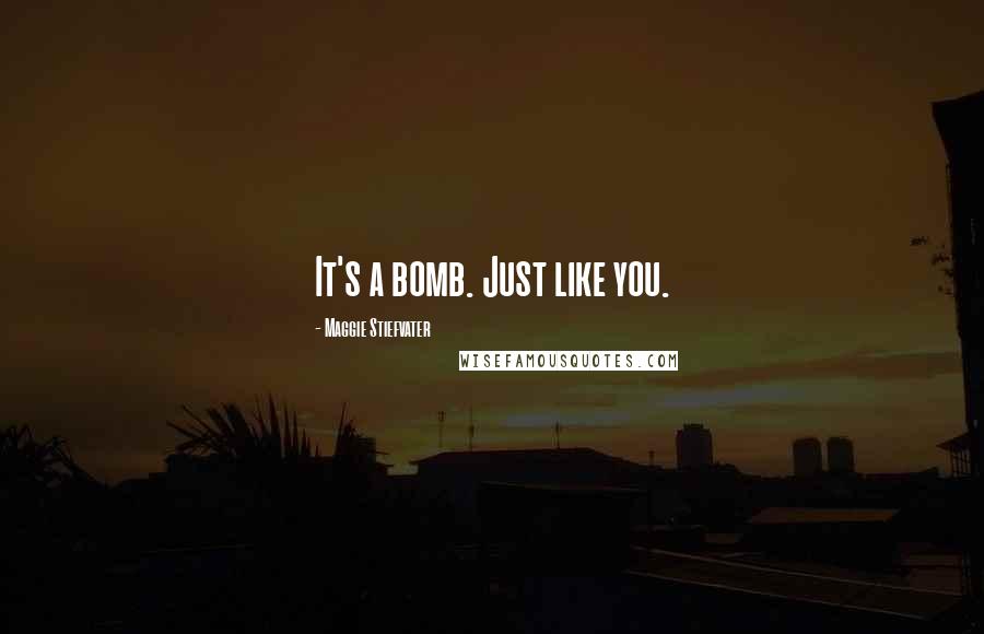 Maggie Stiefvater Quotes: It's a bomb. Just like you.