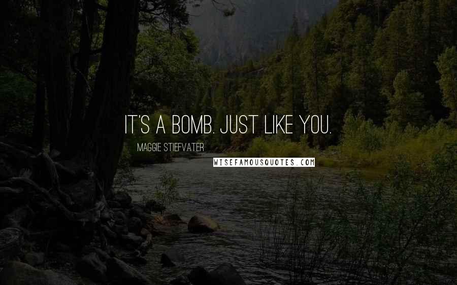 Maggie Stiefvater Quotes: It's a bomb. Just like you.