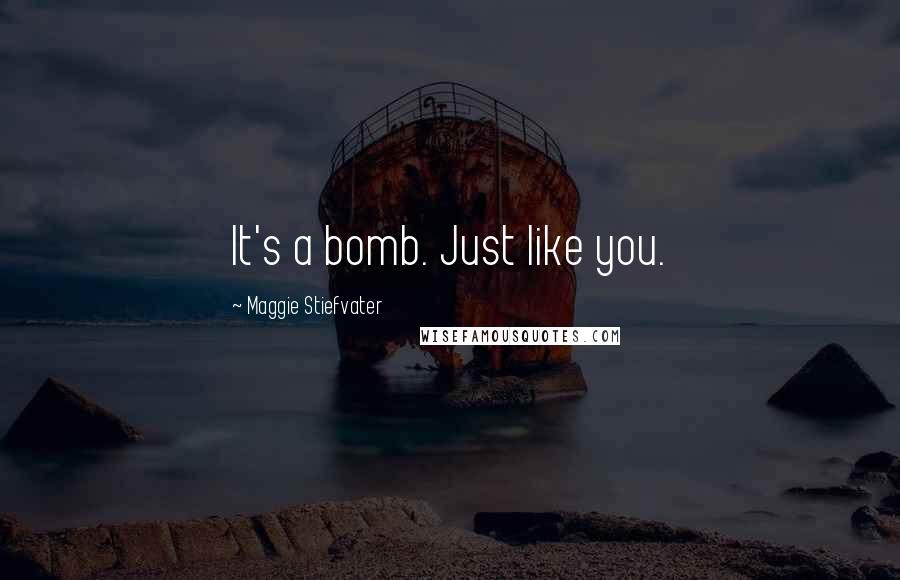 Maggie Stiefvater Quotes: It's a bomb. Just like you.