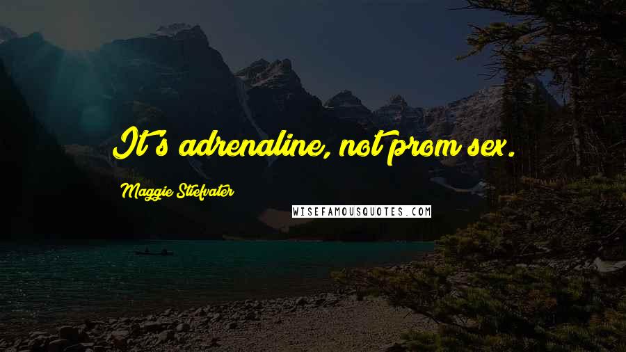 Maggie Stiefvater Quotes: It's adrenaline, not prom sex.
