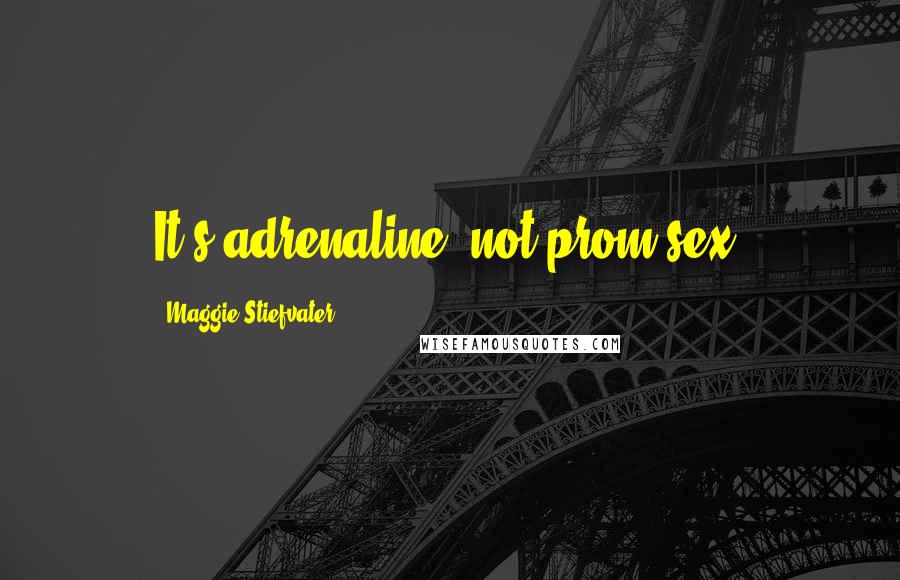 Maggie Stiefvater Quotes: It's adrenaline, not prom sex.