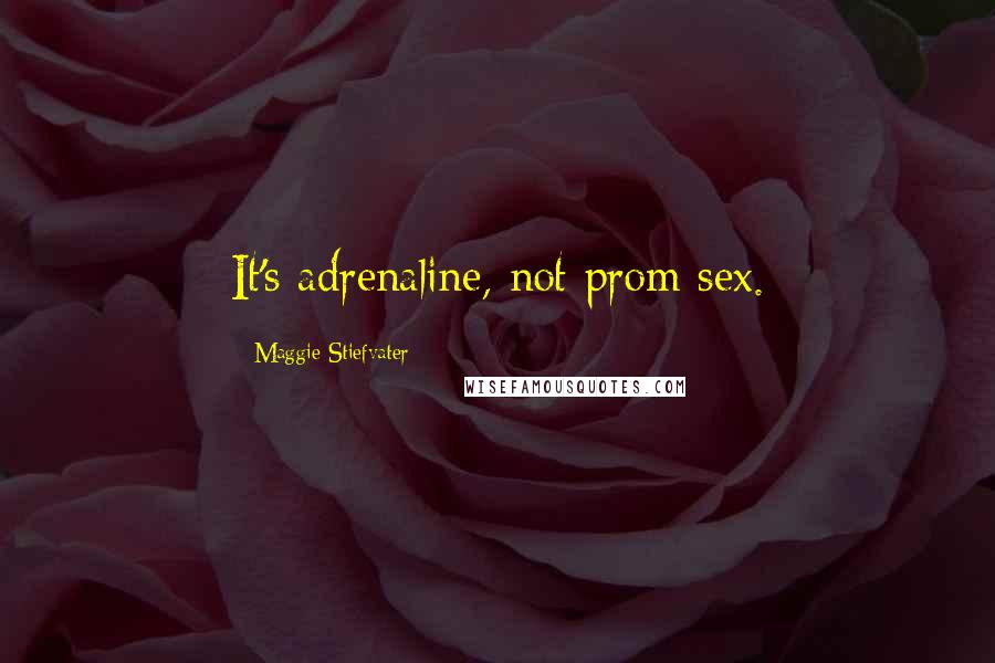 Maggie Stiefvater Quotes: It's adrenaline, not prom sex.