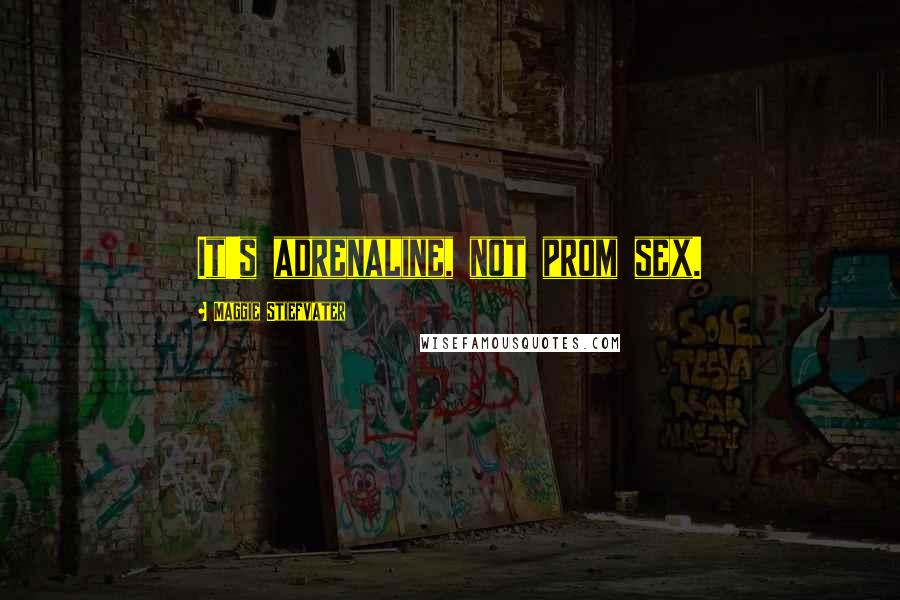 Maggie Stiefvater Quotes: It's adrenaline, not prom sex.