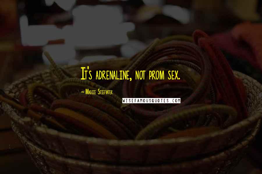 Maggie Stiefvater Quotes: It's adrenaline, not prom sex.