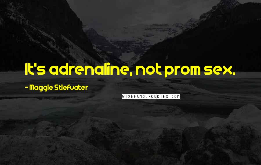 Maggie Stiefvater Quotes: It's adrenaline, not prom sex.